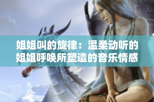 姐姐叫的旋律：溫柔動聽的姐姐呼喚所塑造的音樂情感