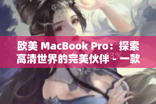 歐美 MacBook Pro：探索高清世界的完美伙伴 - 一款突破性的筆記本電腦, 助您暢享高清體驗(yàn)!