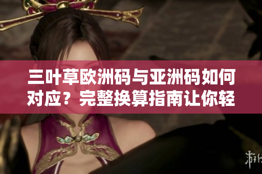 三葉草歐洲碼與亞洲碼如何對(duì)應(yīng)？完整換算指南讓你輕松購物