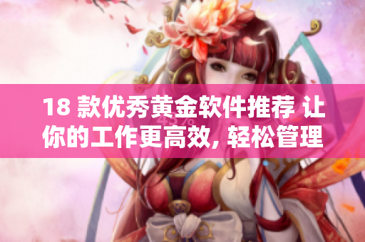 18 款優(yōu)秀黃金軟件推薦 讓你的工作更高效, 輕松管理個(gè)人財(cái)務(wù).