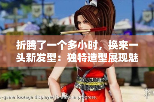 折騰了一個(gè)多小時(shí)，換來一頭新發(fā)型：獨(dú)特造型展現(xiàn)魅力