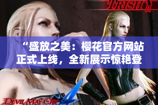 “盛放之美：櫻花官方網站正式上線，全新展示驚艷登場！”
