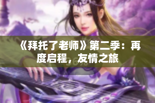 《拜托了老師》第二季：再度啟程，友情之旅