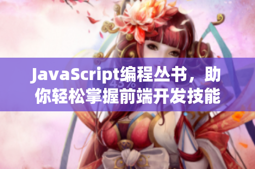 JavaScript編程叢書(shū)，助你輕松掌握前端開(kāi)發(fā)技能