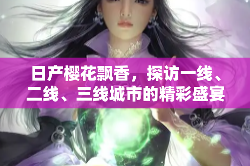 日產(chǎn)櫻花飄香，探訪一線、二線、三線城市的精彩盛宴