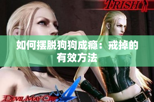 如何擺脫狗狗成癮：戒掉的有效方法