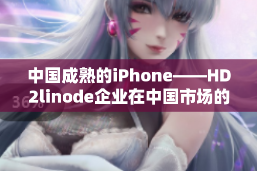 中國成熟的iPhone——HD2linode企業(yè)在中國市場的突破