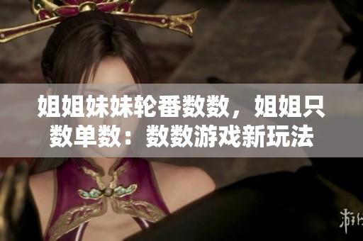 姐姐妹妹輪番數(shù)數(shù)，姐姐只數(shù)單數(shù)：數(shù)數(shù)游戲新玩法