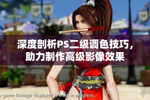 深度剖析PS二級調(diào)色技巧，助力制作高級影像效果