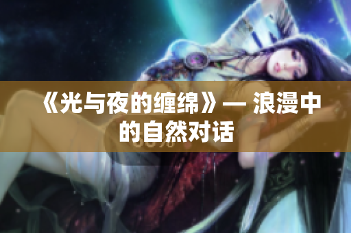 《光與夜的纏綿》— 浪漫中的自然對話