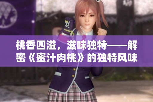 桃香四溢，滋味獨特——解密《蜜汁肉桃》的獨特風(fēng)味