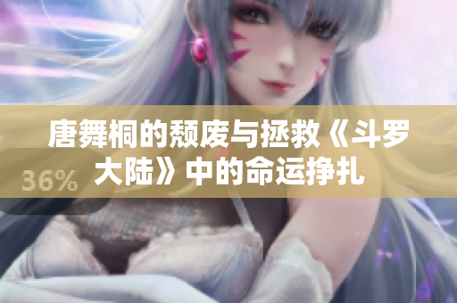 唐舞桐的頹廢與拯救《斗羅大陸》中的命運掙扎