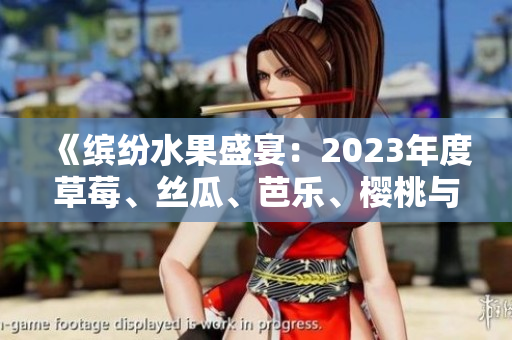 《繽紛水果盛宴：2023年度草莓、絲瓜、芭樂、櫻桃與秋葵的粉色之旅》