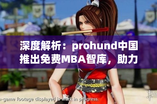 深度解析：prohund中國推出免費(fèi)MBA智庫，助力職場精英提升管理技能