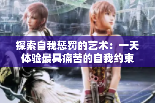 探索自我懲罰的藝術(shù)：一天體驗(yàn)最具痛苦的自我約束