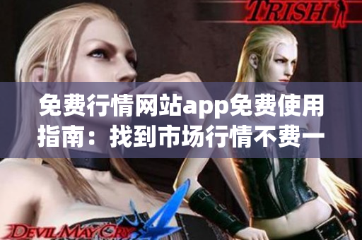 免費行情網(wǎng)站app免費使用指南：找到市場行情不費一分