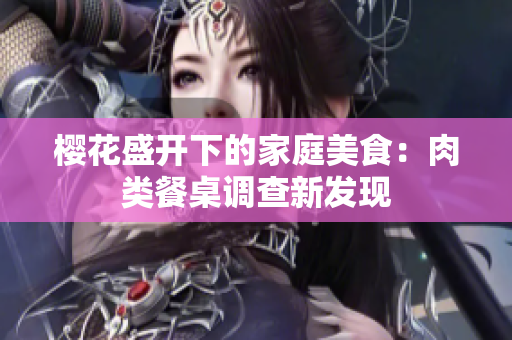 櫻花盛開下的家庭美食：肉類餐桌調(diào)查新發(fā)現(xiàn)