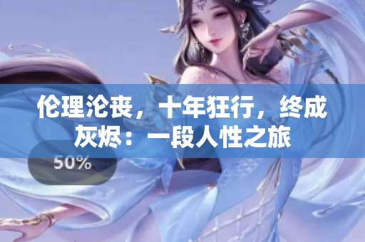 倫理淪喪，十年狂行，終成灰燼：一段人性之旅