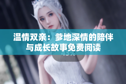溫情雙親：爹地深情的陪伴與成長(zhǎng)故事免費(fèi)閱讀