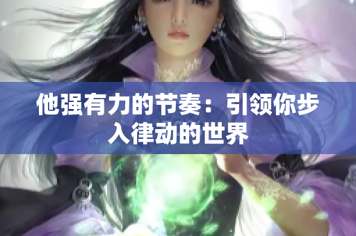他強(qiáng)有力的節(jié)奏：引領(lǐng)你步入律動(dòng)的世界