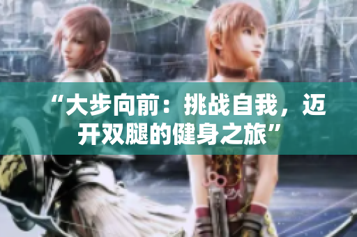 “大步向前：挑戰(zhàn)自我，邁開(kāi)雙腿的健身之旅”
