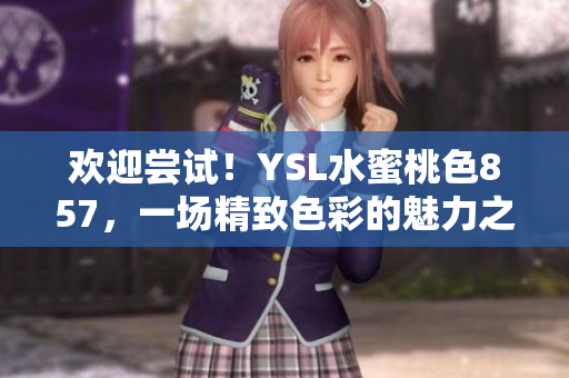 歡迎嘗試！YSL水蜜桃色857，一場(chǎng)精致色彩的魅力之旅