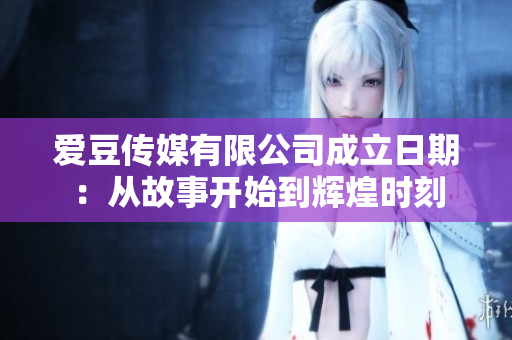 愛(ài)豆傳媒有限公司成立日期：從故事開(kāi)始到輝煌時(shí)刻