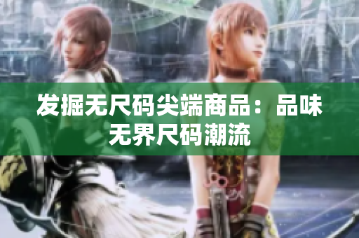 發(fā)掘無尺碼尖端商品：品味無界尺碼潮流