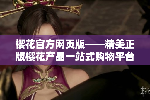 櫻花官方網(wǎng)頁版——精美正版櫻花產(chǎn)品一站式購物平臺