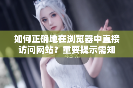 如何正確地在瀏覽器中直接訪問網站？重要提示需知