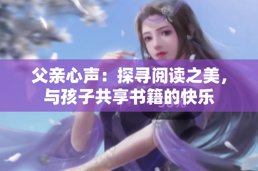 父親心聲：探尋閱讀之美，與孩子共享書籍的快樂