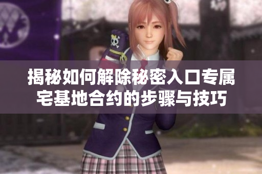 揭秘如何解除秘密入口專屬宅基地合約的步驟與技巧