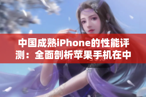 中國(guó)成熟iPhone的性能評(píng)測(cè)：全面剖析蘋(píng)果手機(jī)在中國(guó)市場(chǎng)的表現(xiàn)