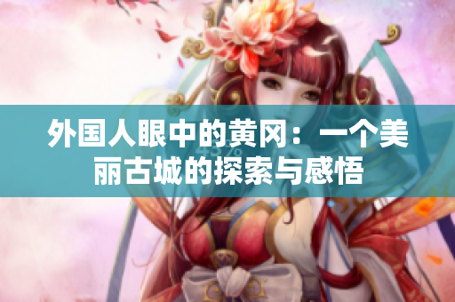 外國人眼中的黃岡：一個美麗古城的探索與感悟