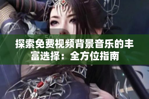探索免費視頻背景音樂的豐富選擇：全方位指南