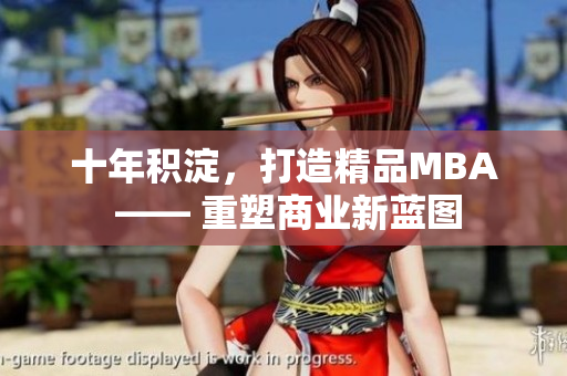 十年積淀，打造精品MBA —— 重塑商業(yè)新藍圖