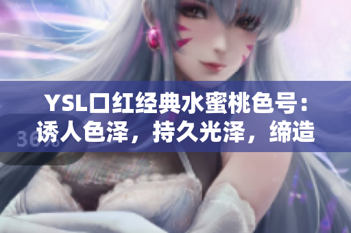 YSL口紅經(jīng)典水蜜桃色號(hào)：誘人色澤，持久光澤，締造完美妝容