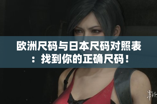 歐洲尺碼與日本尺碼對照表：找到你的正確尺碼！