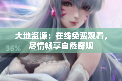 大地資源：在線免費觀看，盡情暢享自然奇觀