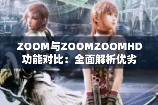 ZOOM與ZOOMZOOMHD功能對(duì)比：全面解析優(yōu)劣