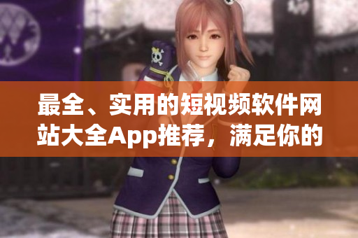 最全、實用的短視頻軟件網站大全App推薦，滿足你的各種創(chuàng)作需求