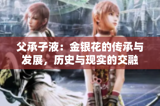 父承子液：金銀花的傳承與發(fā)展，歷史與現(xiàn)實(shí)的交融