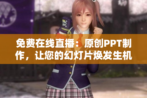 免費(fèi)在線直播：原創(chuàng)PPT制作，讓您的幻燈片煥發(fā)生機(jī)