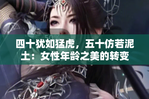 四十猶如猛虎，五十仿若泥土：女性年齡之美的轉(zhuǎn)變