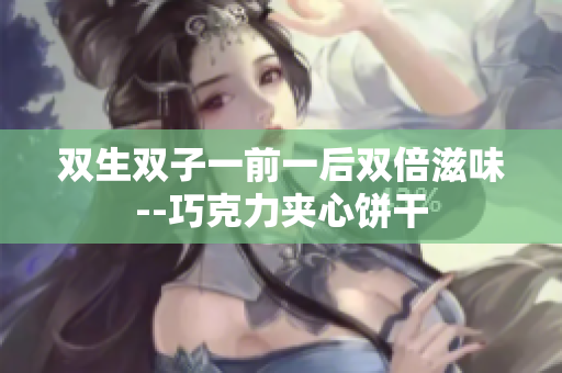 雙生雙子一前一后雙倍滋味--巧克力夾心餅干