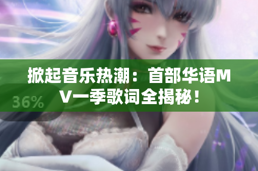 掀起音樂熱潮：首部華語MV一季歌詞全揭秘！