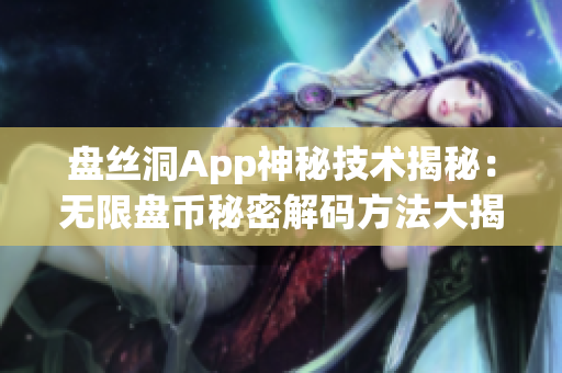 盤(pán)絲洞App神秘技術(shù)揭秘：無(wú)限盤(pán)幣秘密解碼方法大揭秘！