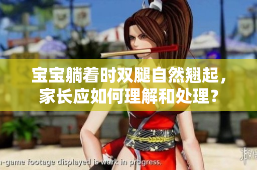 寶寶躺著時雙腿自然翹起，家長應如何理解和處理？