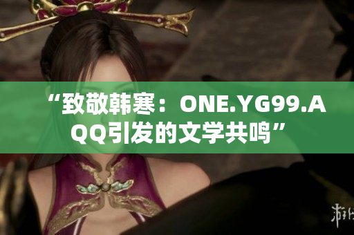 “致敬韓寒：ONE.YG99.AQQ引發(fā)的文學(xué)共鳴”