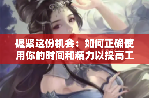 握緊這份機(jī)會(huì)：如何正確使用你的時(shí)間和精力以提高工作效率